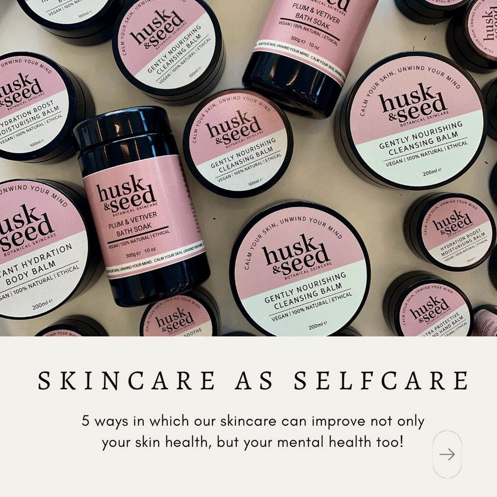 5 ways in which our skincare can improve not only your skin health, but your mental health too! - Husk & Seed